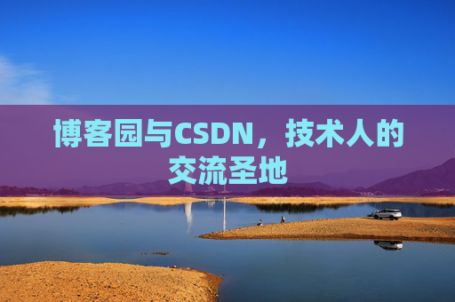 博客园与CSDN,技术人的交流圣地